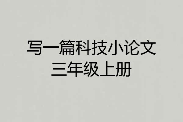 写一篇科技小论文三年级上册