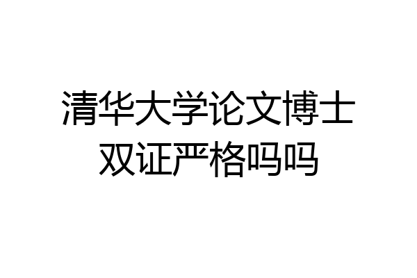 清华大学论文博士双证严格吗吗