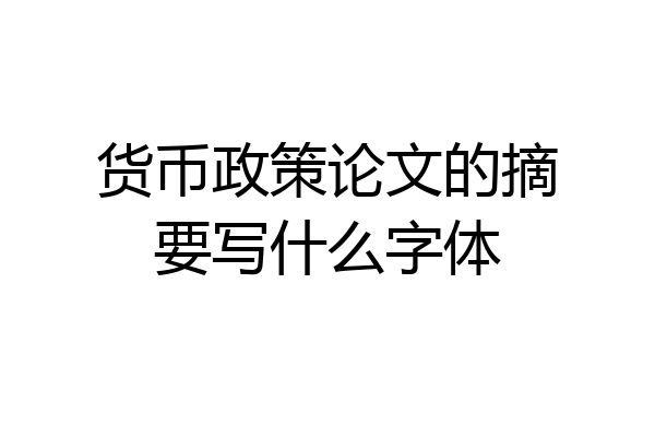 货币政策论文的摘要写什么字体