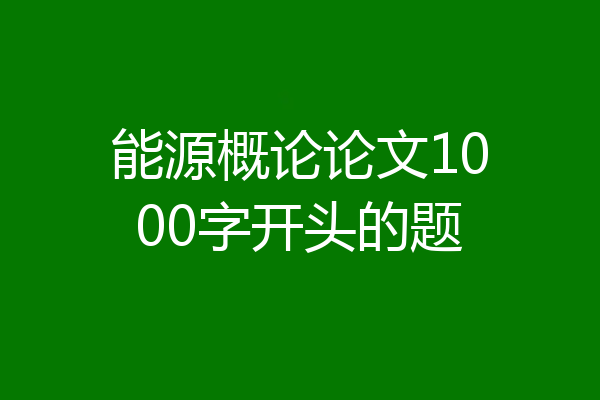 能源概论论文1000字开头的题