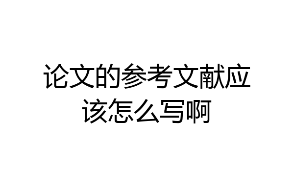 论文的参考文献应该怎么写啊