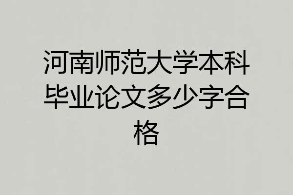 河南师范大学本科毕业论文多少字合格