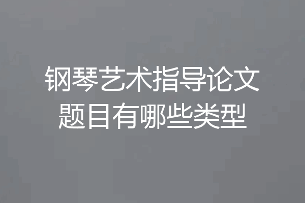 钢琴艺术指导论文题目有哪些类型