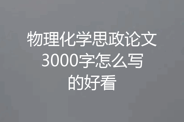 物理化学思政论文3000字怎么写的好看