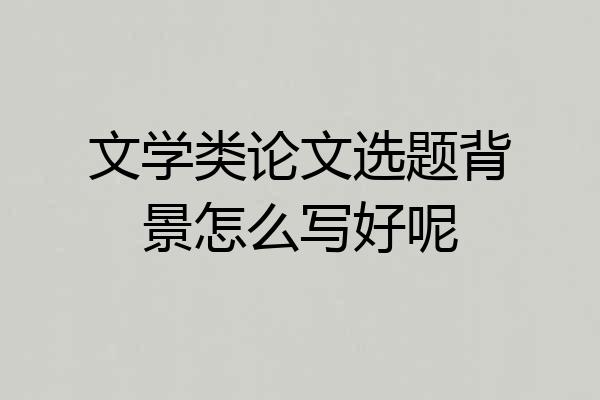 文学类论文选题背景怎么写好呢