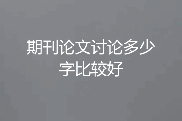 期刊论文讨论多少字比较好