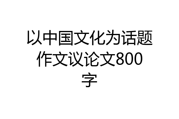 以中国文化为话题作文议论文800字