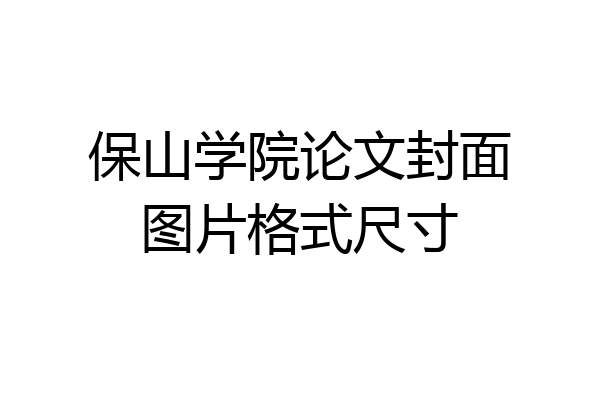 保山学院论文封面图片格式尺寸