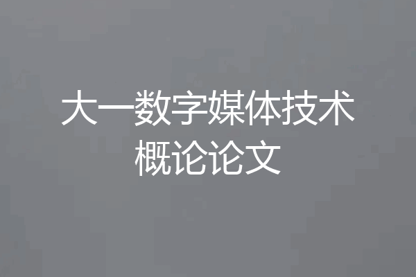 大一数字媒体技术概论论文