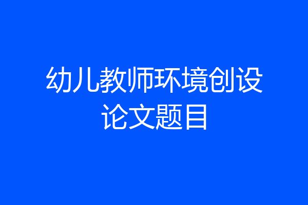 幼儿教师环境创设论文题目