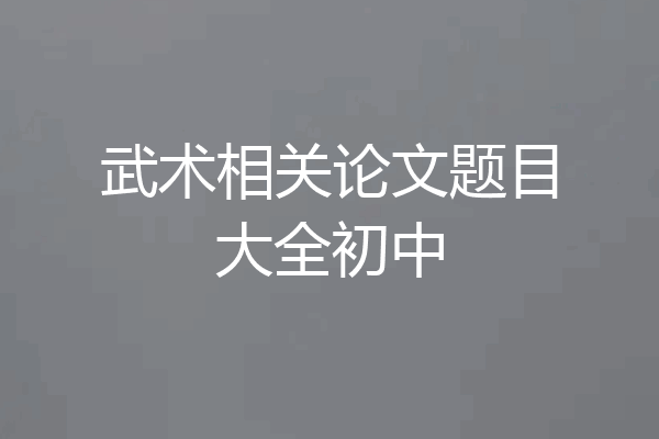 武术相关论文题目大全初中