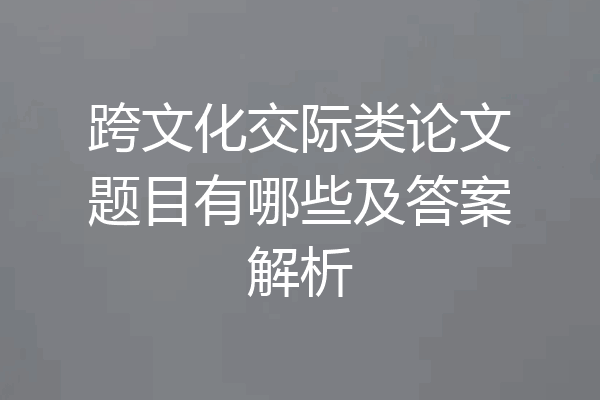 跨文化交际类论文题目有哪些及答案解析