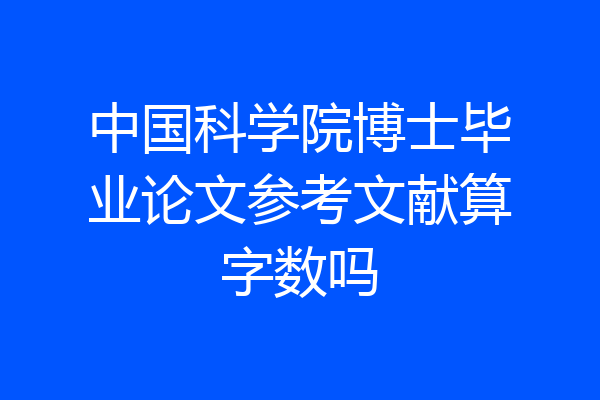 中国科学院博士毕业论文参考文献算字数吗