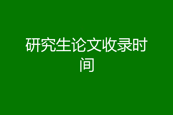 研究生论文收录时间