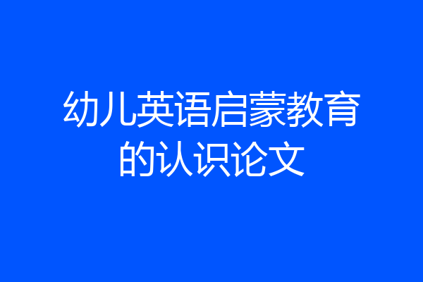 幼儿英语启蒙教育的认识论文