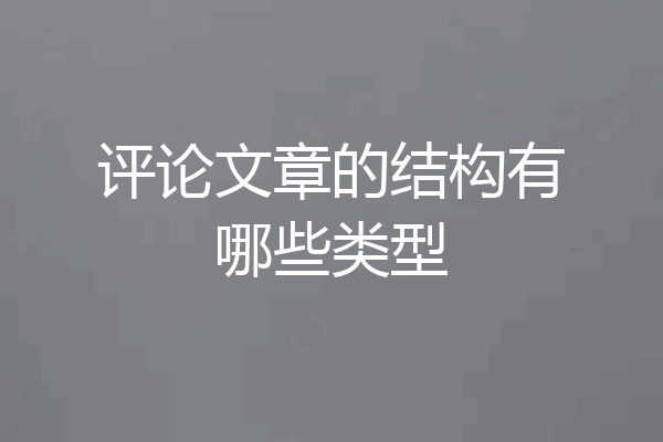 评论文章的结构有哪些类型