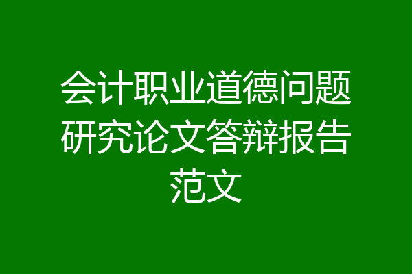 会计职业道德问题研究论文答辩报告范文