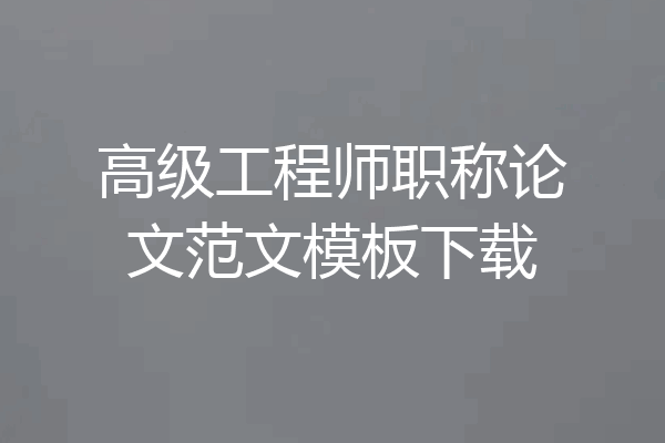 高级工程师职称论文范文模板下载