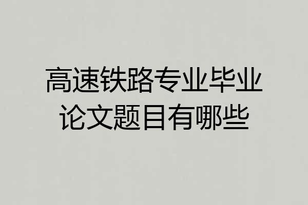 高速铁路专业毕业论文题目有哪些