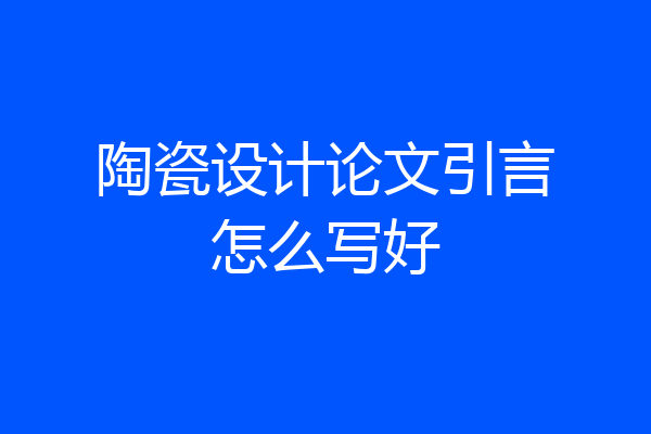 陶瓷设计论文引言怎么写好