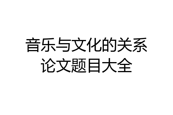 音乐与文化的关系论文题目大全
