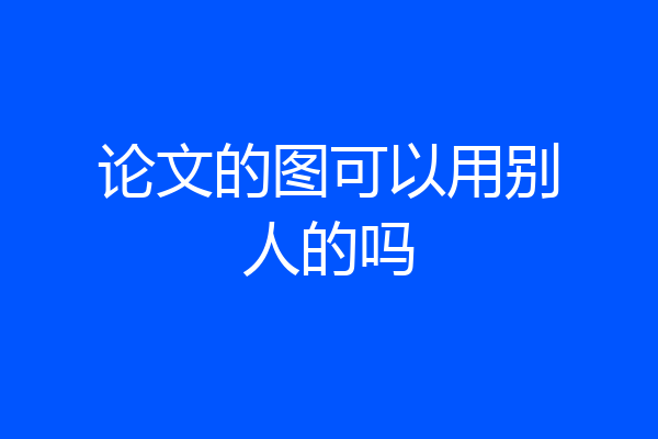 论文的图可以用别人的吗
