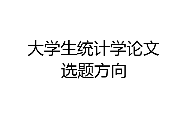 大学生统计学论文选题方向