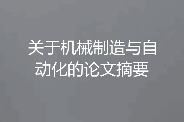 关于机械制造与自动化的论文摘要