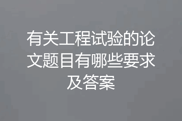 有关工程试验的论文题目有哪些要求及答案
