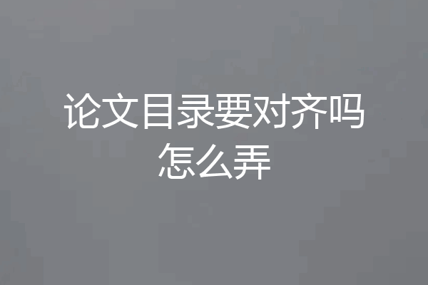 论文目录要对齐吗怎么弄