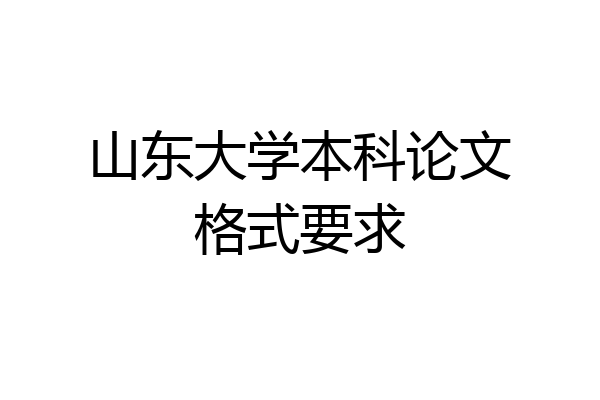 山东大学本科论文格式要求