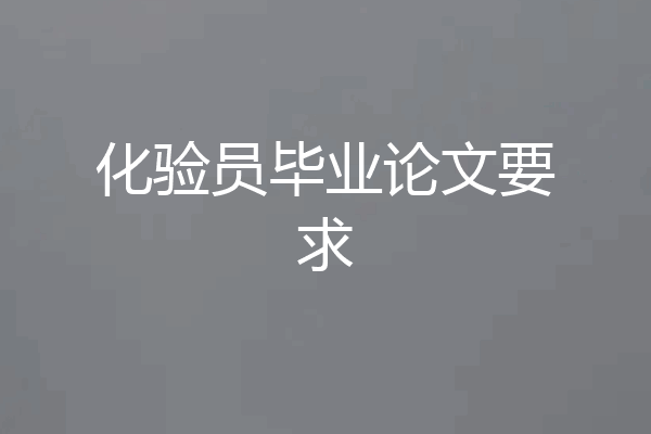 化验员毕业论文要求
