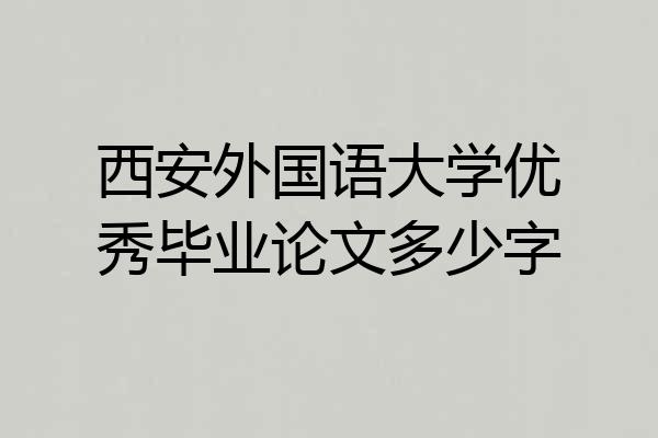 西安外国语大学优秀毕业论文多少字