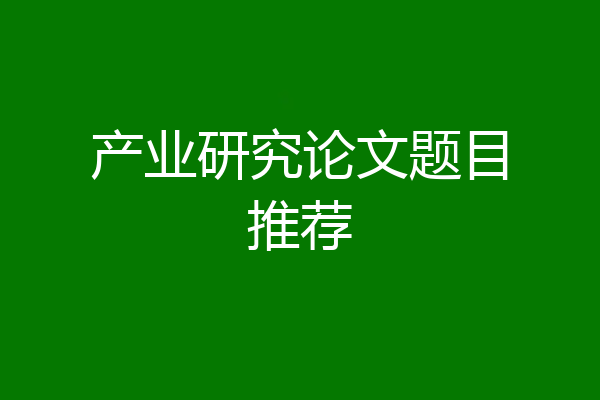 产业研究论文题目推荐
