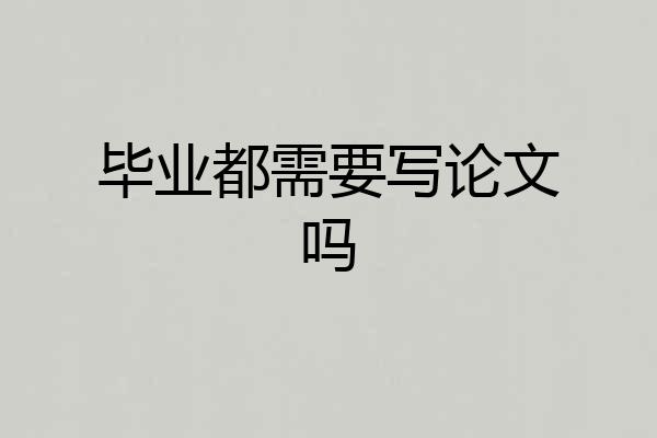 毕业都需要写论文吗