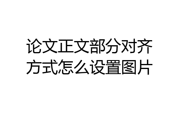 论文正文部分对齐方式怎么设置图片