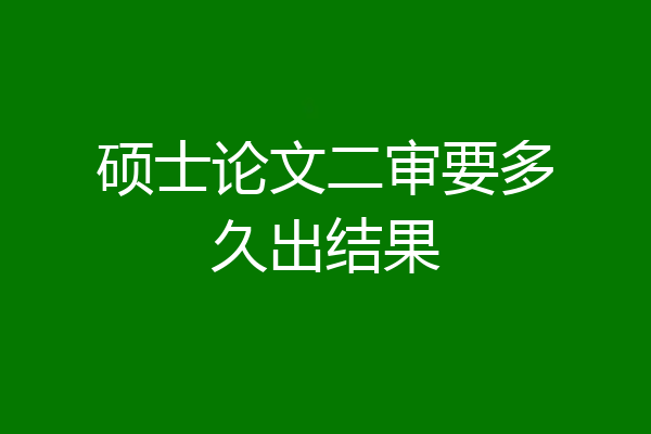 硕士论文二审要多久出结果