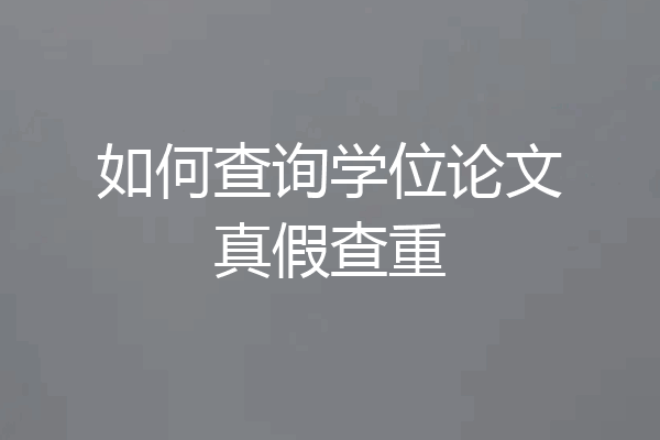 如何查询学位论文真假查重