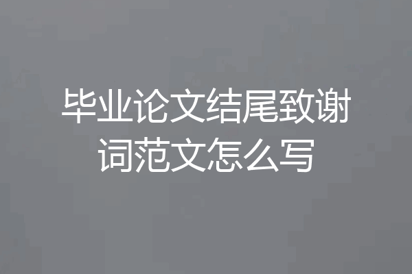 毕业论文结尾致谢词范文怎么写