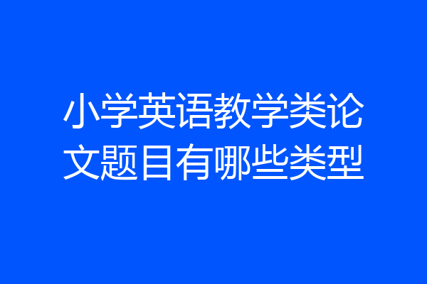 小学英语教学类论文题目有哪些类型