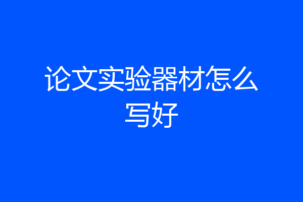 论文实验器材怎么写好