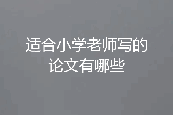 适合小学老师写的论文有哪些