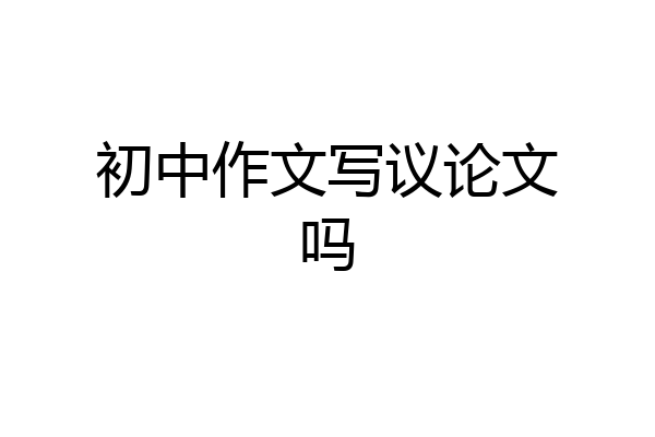 初中作文写议论文吗