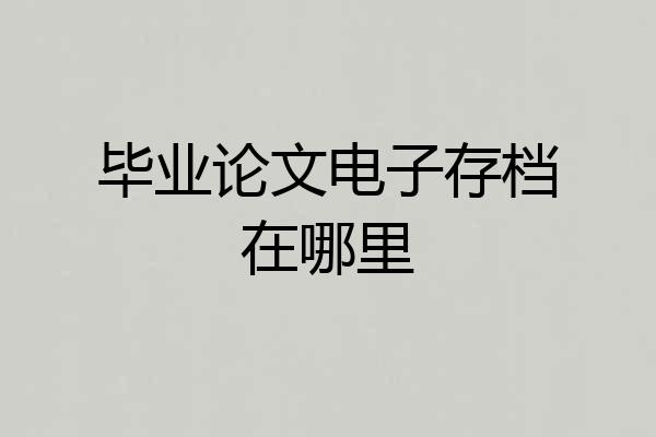 毕业论文电子存档在哪里