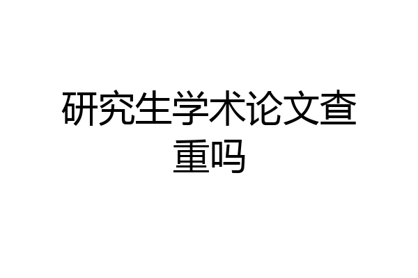 研究生学术论文查重吗