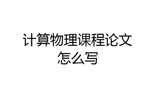 计算物理课程论文怎么写