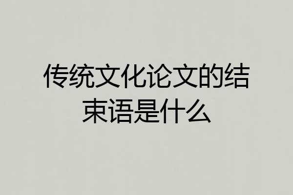 传统文化论文的结束语是什么