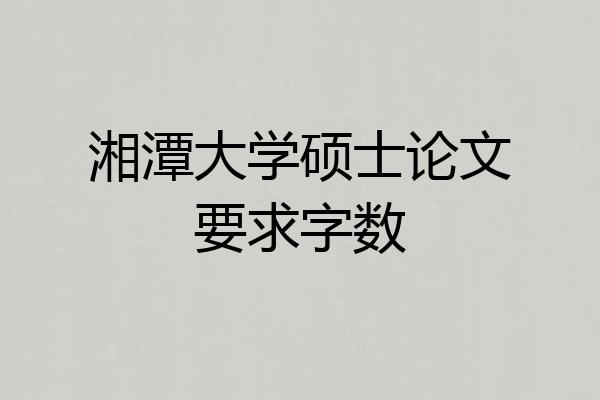 湘潭大学硕士论文要求字数