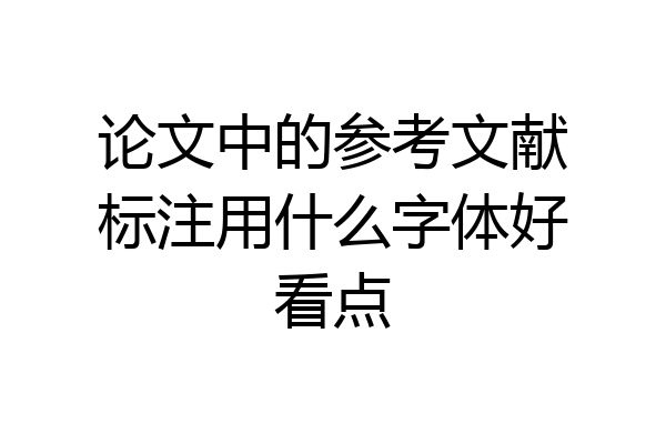 论文中的参考文献标注用什么字体好看点
