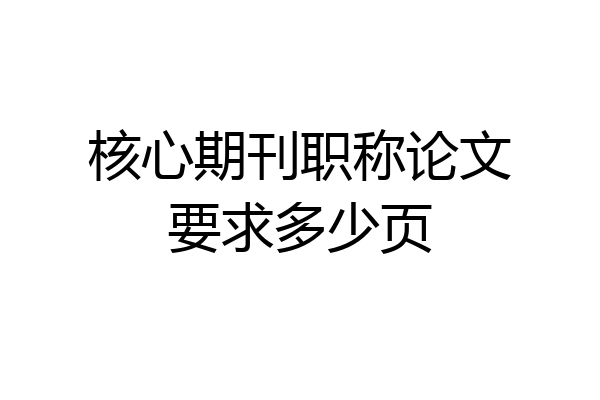 核心期刊职称论文要求多少页